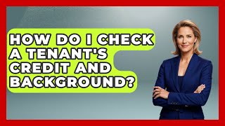 How Do I Check A Tenant's Credit And Background? - Home Investing Experts