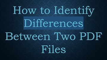 How to Identify Differences Between Two PDF Files