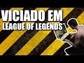 VICIADO EM LEAGUE OF LEGENDS (VÍDEO ORIGINAL)