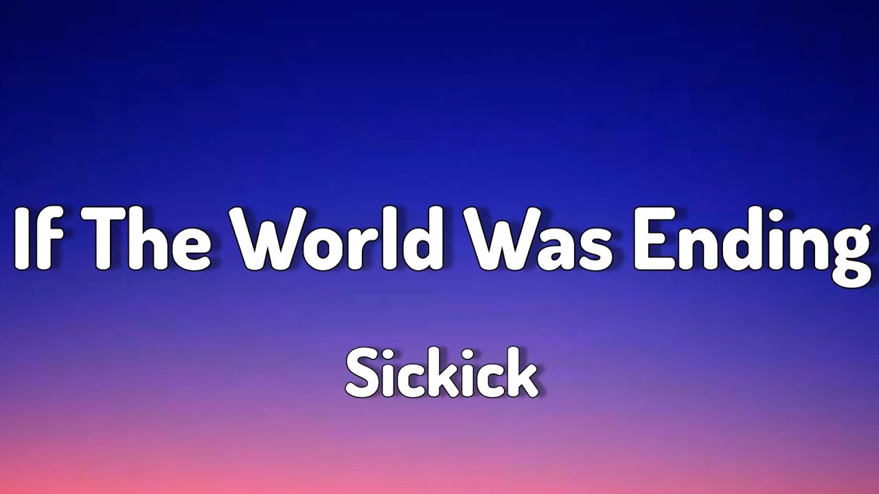 If The World Was Ending Lyrics Deutsch Sickick - If The World Was Ending (Lyrics) - YouTube