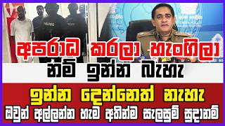 අපරාධ කරලා හැංගිලා නම් ඉන්න බැහැ - ඉන්න දෙන්නෙත් නැහැ ඔවුන් අල්ලන්න හැම අතින්ම සැලසුම් සුදානම්