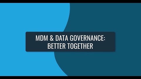 MDM & Data Governance: Better Together