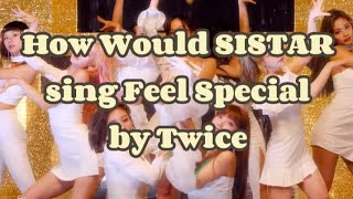 How Would SISTAR sing Feel Special by Twice