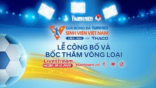 LỄ CÔNG BỐ & BỐC THĂM VÒNG LOẠI GIẢI BÓNG ĐÁ THANH NIÊN SINH VIÊN VIỆT NAM LẦN II - 2024 CÚP THACO