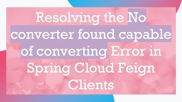 Resolving the No converter found capable of converting Error in Spring Cloud Feign Clients