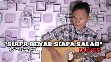 SIAPA BENAR SIAPA SALAH | IWAN SALMAN || COVER