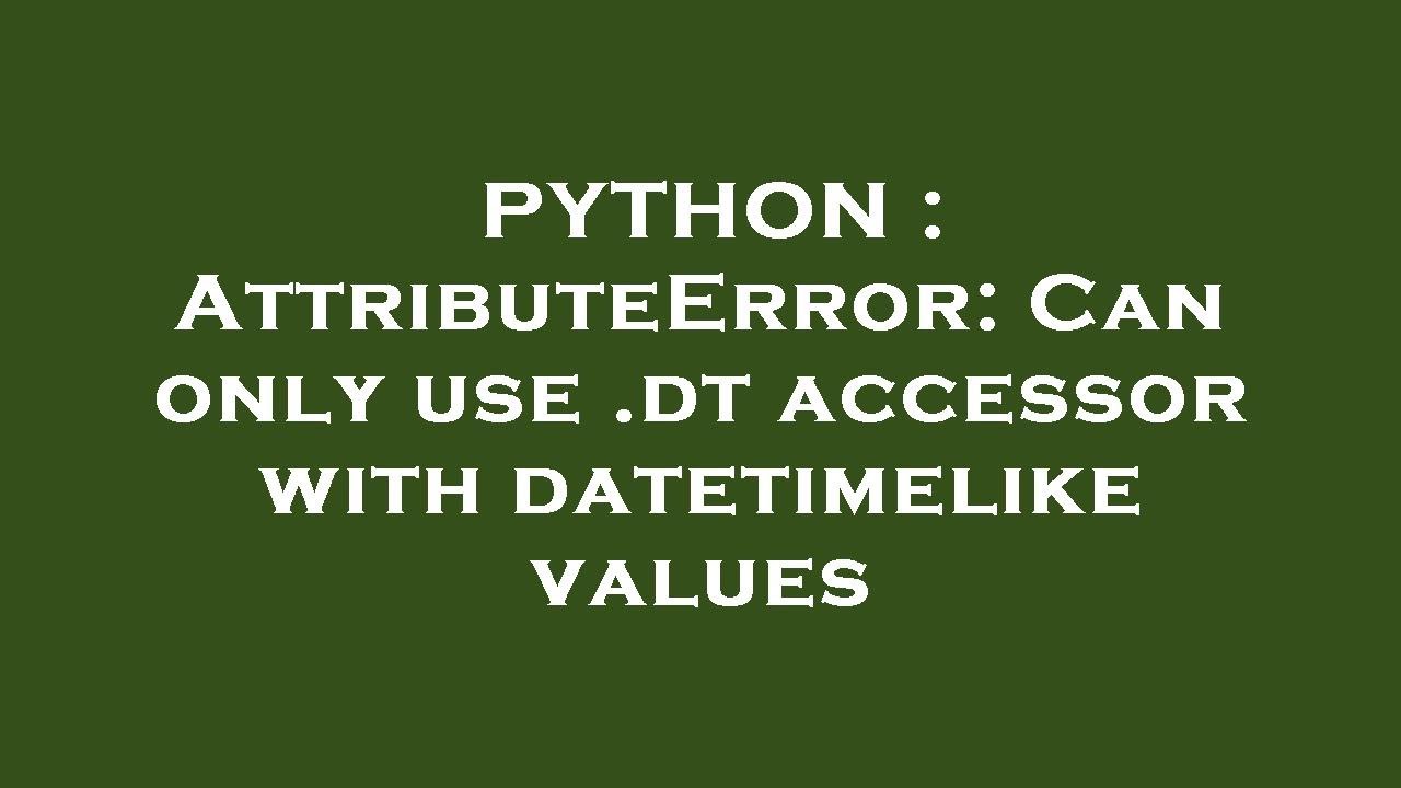 PYTHON : AttributeError: Can only use .dt accessor with datetimelike values - YouTube Python : Attributeerror: Can Only Use .Dt Accessor With Datetimelike Values - Youtube