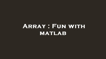 Array : Fun with matlab