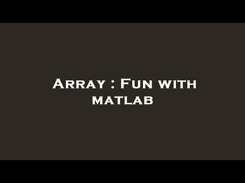 Array : Fun with matlab