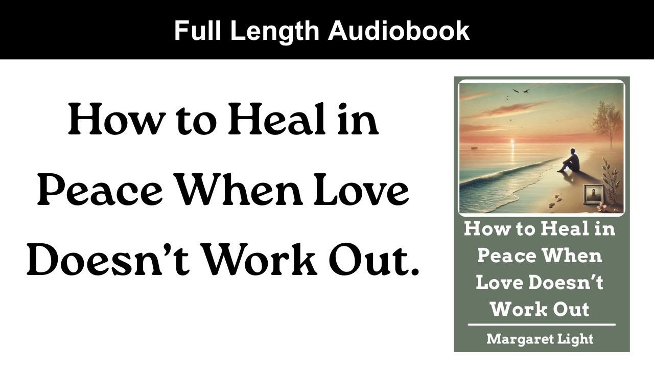 How to Heal in Peace When Love Doesn’t Work Out. (Audiobook).