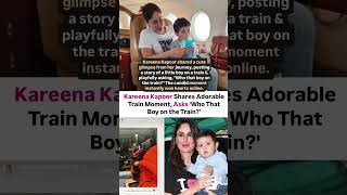 Kareena Kapoor Shares Adorable Train Moment With Jeh Asks Whos That Boy On The Train?