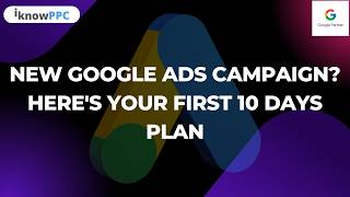 New Google Ads Campaign? Here's Your First 10 Days Plan | iKnowPPC