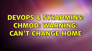 DevOps & SysAdmins: chmod: WARNING: can't change home (2 Solutions!!) Net Worth