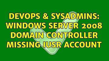 DevOps & SysAdmins: Windows Server 2008 Domain Controller Missing IUSR account