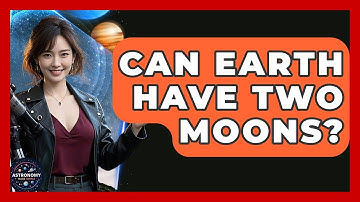 Can Earth Have Two Moons? | Astronomy Made Simple