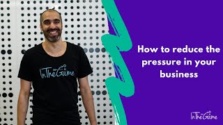 How to reduce the pressure in your business