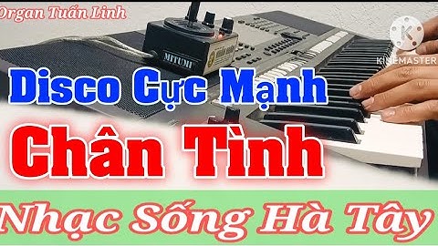 Chân Tình - Nhạc Sống Hà Tây Disco Cực Mạnh Organ Tuấn Linh