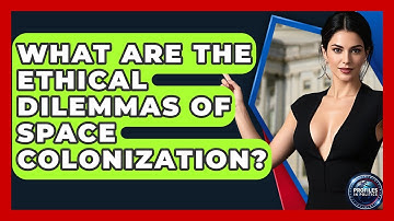 What Are The Ethical Dilemmas Of Space Colonization? - Profiles in Politics