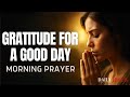 Gratitude For Everything God Has Done | Blessed Morning Prayer