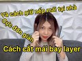 Cách cắt mái bay Layer và cách giữ nếp mái tại nhà - Vlog #10