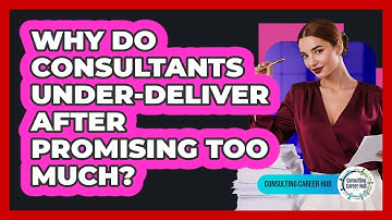 Why Do Consultants Under-deliver After Promising Too Much? - Consulting Career Hub