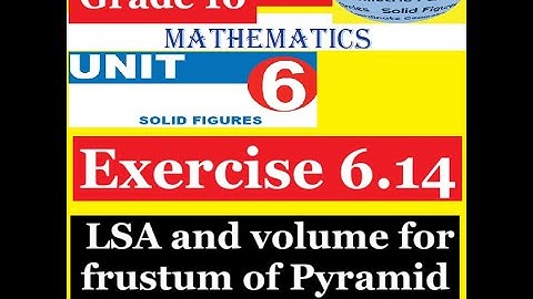 Mathematics Grade 10 Unit 6 Exercise 6.14( LSA and volume for frustum of Pyramid)@Girma21​
