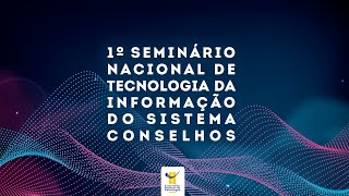 1º Seminário Nacional de TI  do Sistema Conselhos - 05/11/2019 - MANHÃ