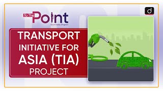 Transport Initiative for Asia (TIA) Project - T The Point | Drishti IAS