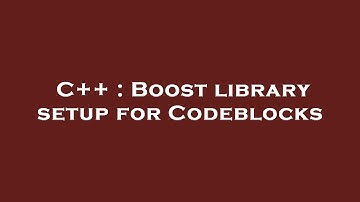 C++ : Boost library setup for Codeblocks