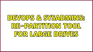 DevOps & SysAdmins: Re-Partition Tool for Large Drives (5 Solutions!!)