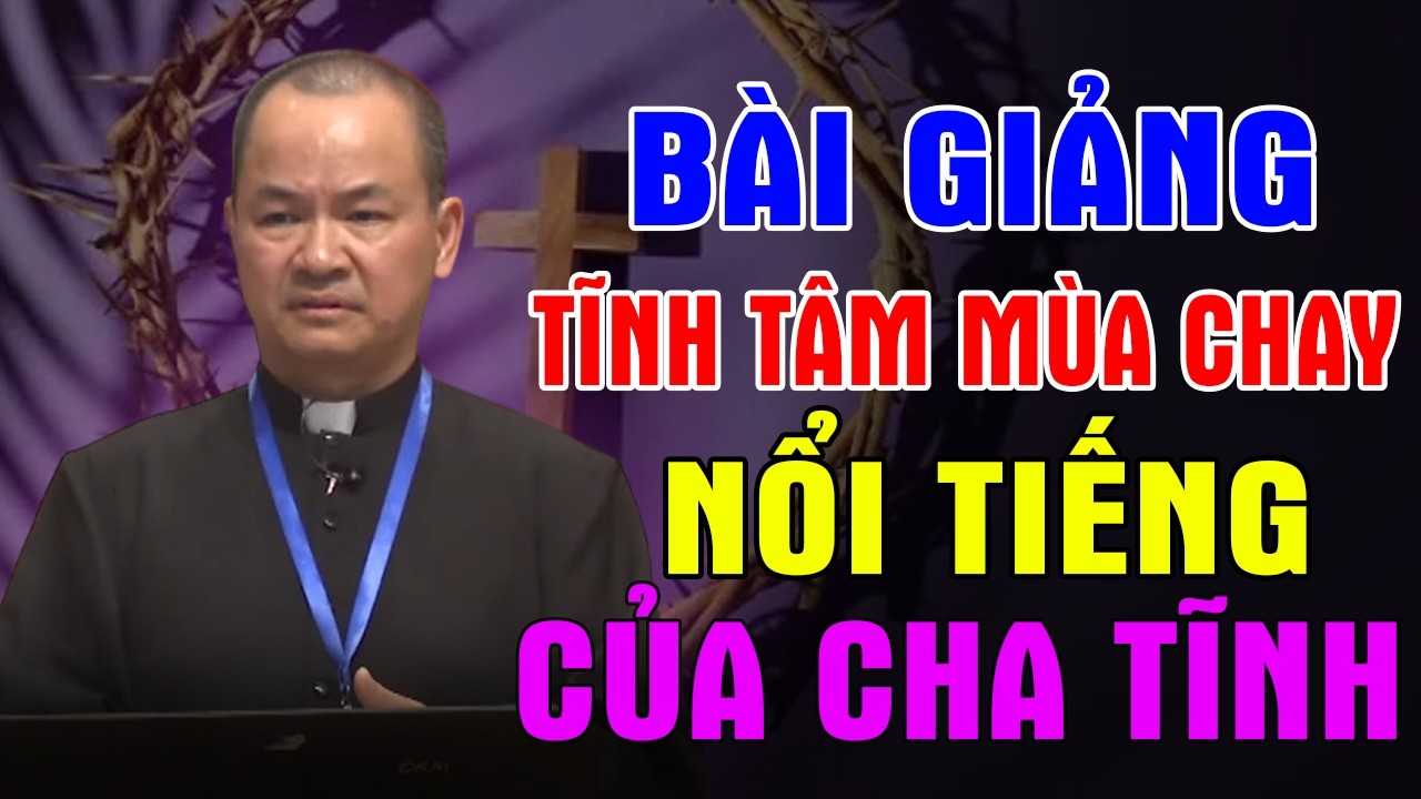 BÀI GIẢNG TĨNH TÂM MÙA CHAY NỔI TIẾNG CỦA LM PHẠM TĨNH | Ánh Sáng Lời Chúa