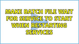 Make batch file wait for service to start when restarting services (3 Solutions!!)
