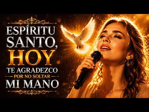 🙏 Espíritu Santo, hoy te agradezco por no soltar mi mano | Alabanza de fortaleza y adoración