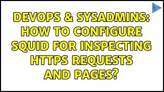 Famous DevOps & SysAdmins: How to configure squid for inspecting https requests and pages? Profile