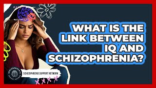 What Is The Link Between IQ And Schizophrenia - Schizophrenia Support Network