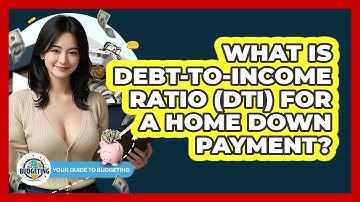 What Is Debt-to-Income Ratio (DTI) For A Home Down Payment? - Your Guide to Budgeting