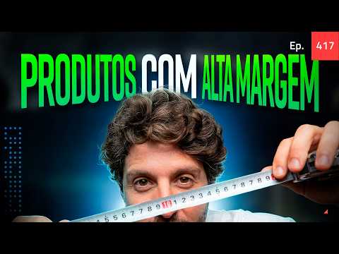 Ep. 417 - Como vender produtos de 3 mil com alta margem