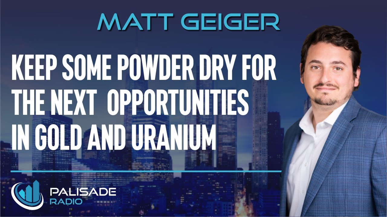 Matt Geiger: Keep Some Powder Dry for the Next Opportunities in Gold ...
