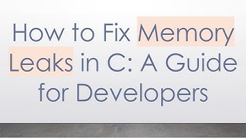 How to Fix Memory Leaks in C: A Guide for Developers