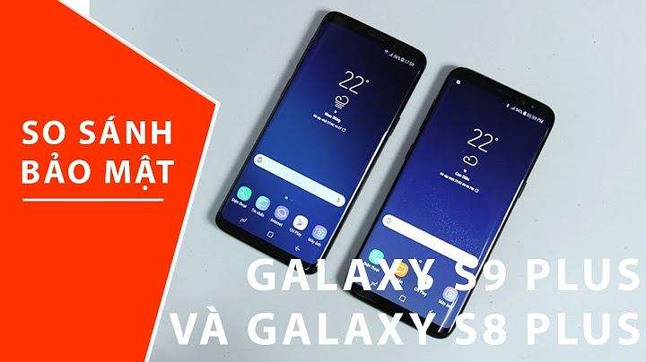 So sánh galaxy s8 plus và s9 năm 2024