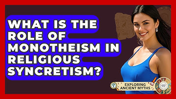 What Is The Role Of Monotheism In Religious Syncretism? - Exploring Ancient Myths