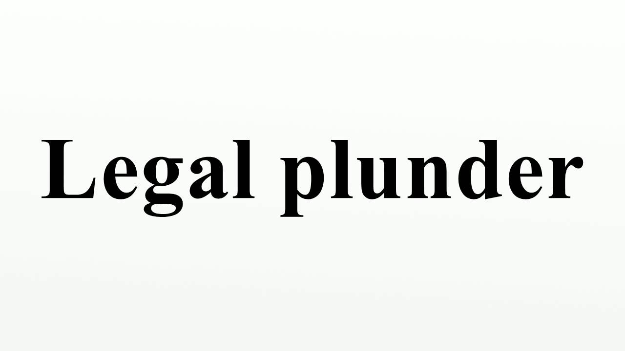 Legal plunder