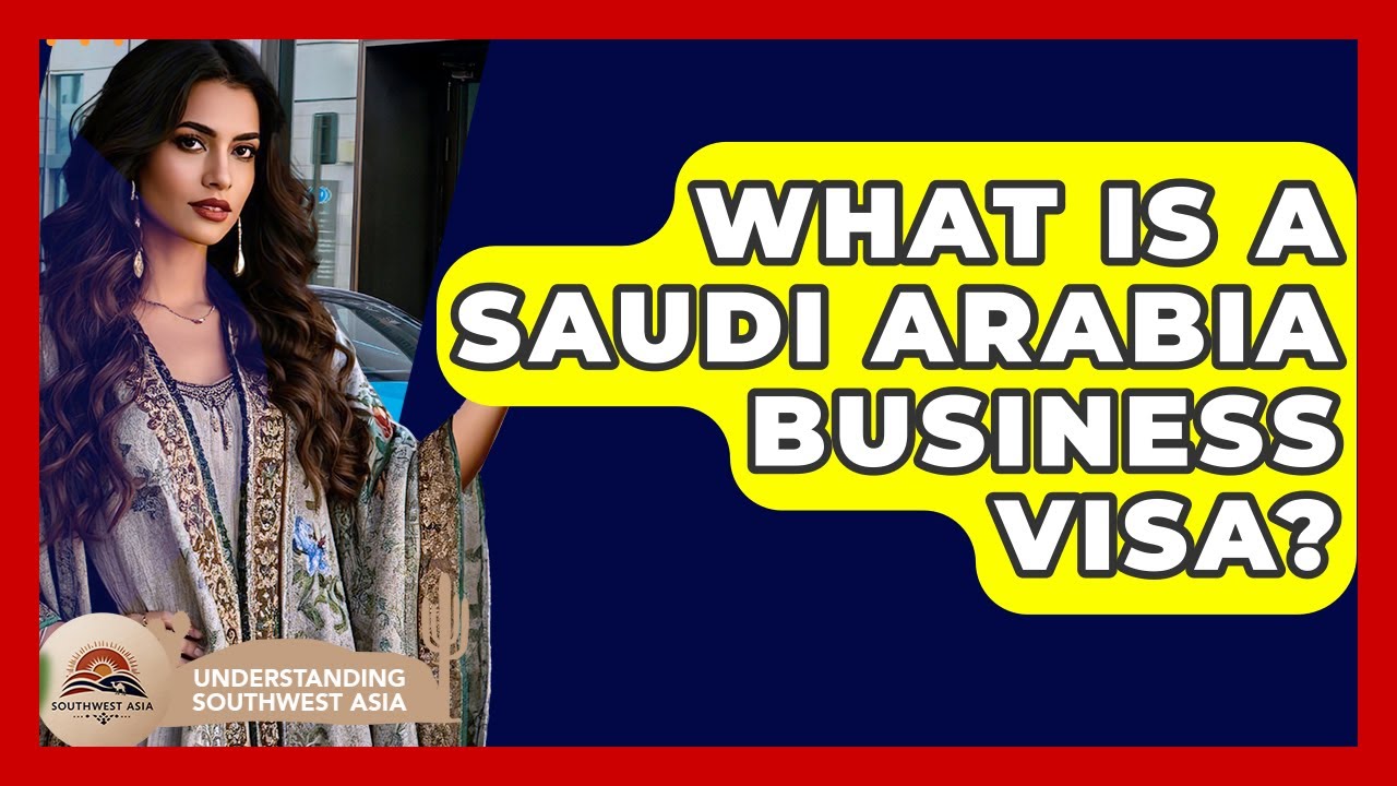 What Is A Saudi Arabia Business Visa? - Understanding Southwest Asia