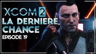 LA DERNIÈRE CHANCE | XCOM 2 #19