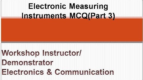 MCQ electronic measuring instruments part 3/workshop instructor/demonstrator in electronics