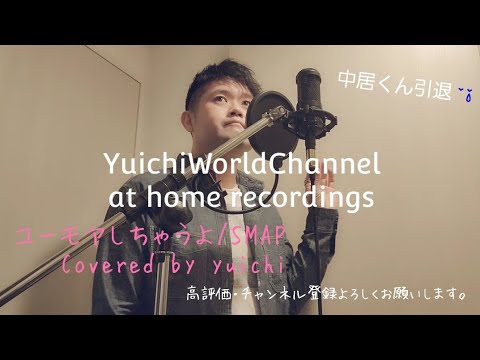 【中居くん引退😢】ユーモアしちゃうよ/SMAP Covered by yuichi @yuichiworldchannel2 【歌ってみた/自宅レコーディング】