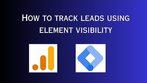 How to Track Leads with Element Visibility Trigger | GTM Tutorial