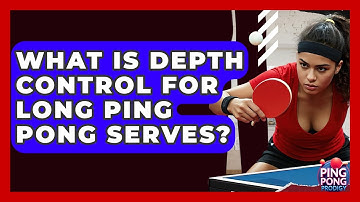 What Is Depth Control For Long Ping Pong Serves? - Ping Pong Prodigy