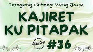 KAJIRET KU PITAPAK 36, Dongeng Enteng Mang Jaya, Carita Sunda @MangJaya
