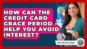 How Can The Credit Card Grace Period Help You Avoid Interest? - Points and Perks Channel